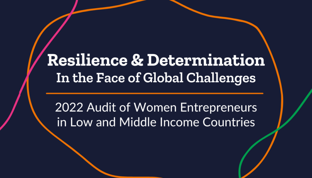 Resilience & Determination in the Face of Global Challenges. 2022 Audit of Women Entrepreneurs in Low and Middle Income Countries